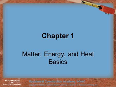 Chapter 1 Matter, Energy, and Heat Basics. 2 Matter Any substance that has weight, mass, and occupies space. Called an element when in the form of only.