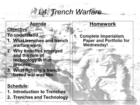 L4: Trench Warfare Agenda Objective: To understand… 1.What trenches and trench warfare were. 2.Why trenches emerged and the role of technology in that.