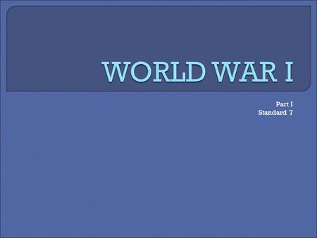 Part I Standard 7.  Long Term Causes Militarism - Building strong modern armies  Nations hope large armies with modern weapons will prevent attacks.