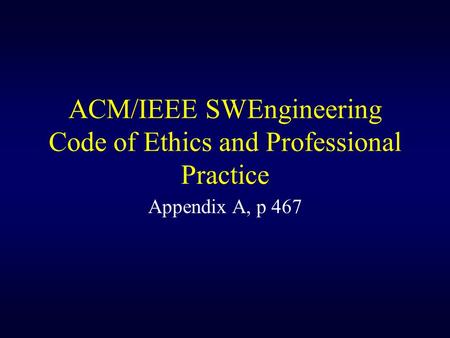 ACM/IEEE SWEngineering Code of Ethics and Professional Practice Appendix A, p 467.