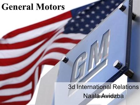 3d International Relations Naala Avidzba General Motors.