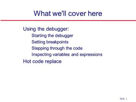 ©Ian Sommerville 2004Software Engineering, 7th edition. Chapter 4 Slide 1 Slide 1 What we'll cover here l Using the debugger: Starting the debugger Setting.