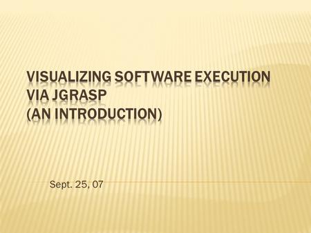 Sept. 25, 07.  jGrasp.org jGrasp.org  An Integrated Development Environment with Visualizations for Improving Software Comprehensibility  jGRASP is.