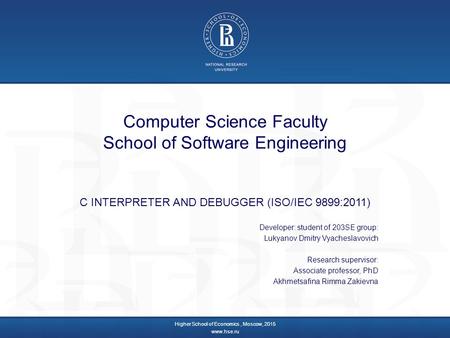 Computer Science Faculty School of Software Engineering C INTERPRETER AND DEBUGGER (ISO/IEC 9899:2011) Developer: student of 203SE group: Lukyanov Dmitry.