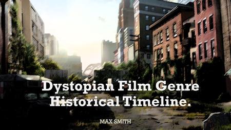 Dystopian Film Genre Historical Timeline. MAX SMITH.