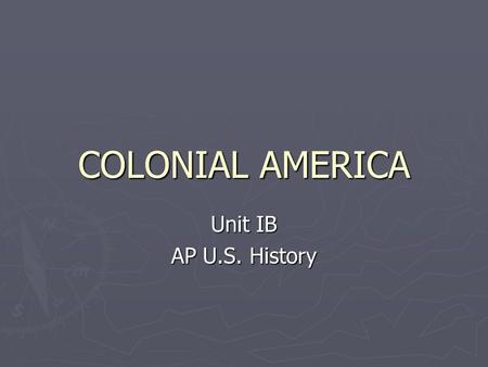 COLONIAL AMERICA Unit IB AP U.S. History. England ► Defeat of Spanish Armada in 1588 makes England a superior naval power ► Population increases ► Joint-stock.