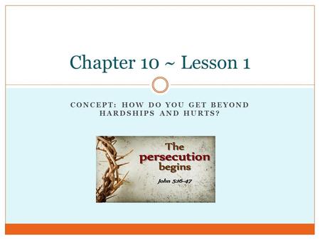 CONCEPT: HOW DO YOU GET BEYOND HARDSHIPS AND HURTS? Chapter 10 ~ Lesson 1.