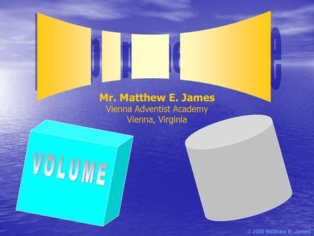 © 2005 Matthew E. James Mr. Matthew E. James Vienna Adventist Academy Vienna, Virginia.