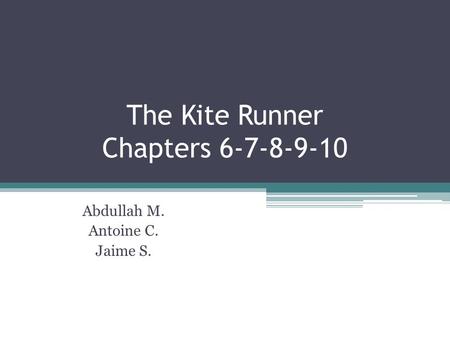 The Kite Runner Chapters 6-7-8-9-10 Abdullah M. Antoine C. Jaime S.