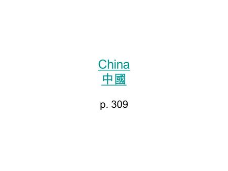 China 中國 p. 309. Why China? China’s great civilization had lasted 5000 years. They had all they needed and controlled many of their neighbors Periodically,