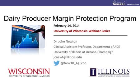 Dairy Producer Margin Protection Program February 14, 2014 University of Wisconsin Webinar Series Dr. John Newton Clinical Assistant Professor, Department.