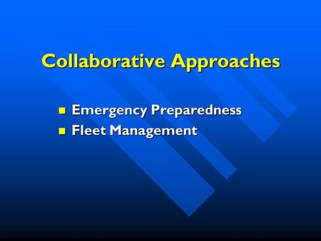 Collaborative Approaches Emergency Preparedness Emergency Preparedness Fleet Management Fleet Management.