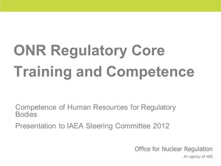 Health and Safety Executive ONR Regulatory Core Training and Competence Competence of Human Resources for Regulatory Bodies Presentation to IAEA Steering.