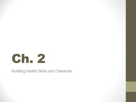 Ch. 2 Building Health Skills and Character. Health Skills Life skills, specific tools and strategies that help you maintain, protect, and improve all.