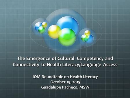 The Emergence of Cultural Competency and Connectivity to Health Literacy/Language Access IOM Roundtable on Health Literacy October 19, 2015 Guadalupe Pacheco,