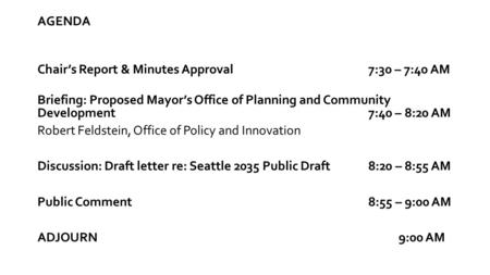 AGENDA Chair’s Report & Minutes Approval7:30 – 7:40 AM Briefing: Proposed Mayor’s Office of Planning and Community Development7:40 – 8:20 AM Robert Feldstein,