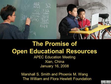 The Promise of Open Educational Resources APEC Education Meeting Xian, China January 16, 2008 Marshall S. Smith and Phoenix M. Wang The William and Flora.