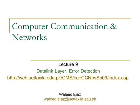 Computer Communication & Networks Lecture 9 Datalink Layer: Error Detection  Waleed Ejaz