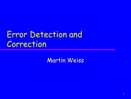 1 Error Detection and Correction Martin Weiss. Slide 2 Objectives of this Meeting u Describe the major error detection techniques u Describe forward error.