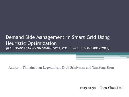 Demand Side Management in Smart Grid Using Heuristic Optimization (IEEE TRANSACTIONS ON SMART GRID, VOL. 3, NO. 3, SEPTEMBER 2012) Author ： Thillainathan.