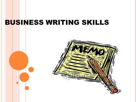 BUSINESS WRITING SKILLS. W HY ARE WRITING SKILLS IMPORTANT ?