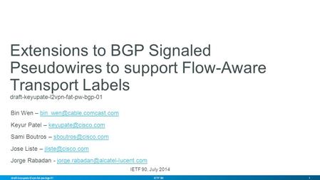 1 IETF 901draft-keyupate-l2vpn-fat-pw-bgp-01 Extensions to BGP Signaled Pseudowires to support Flow-Aware Transport Labels draft-keyupate-l2vpn-fat-pw-bgp-01.