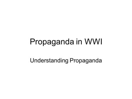 Propaganda in WWI Understanding Propaganda. Define Propaganda Information, esp. of a biased or misleading nature, used to promote or publicize a particular.