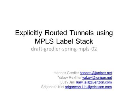 Explicitly Routed Tunnels using MPLS Label Stack draft-gredler-spring-mpls-02 Hannes Gredler Yakov Rekhter