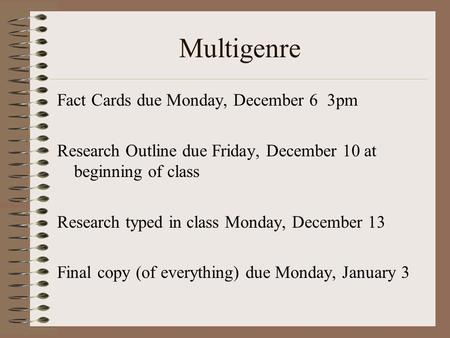 Multigenre Fact Cards due Monday, December 6 3pm Research Outline due Friday, December 10 at beginning of class Research typed in class Monday, December.