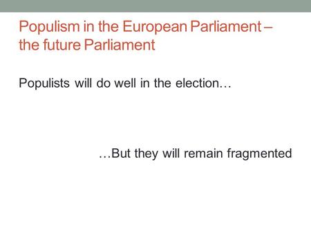 Populism in the European Parliament – the future Parliament Populists will do well in the election… …But they will remain fragmented.