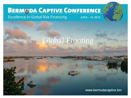 Title Slide JUN 8 – 10, 2015 www.bermudacaptive.bm Global Fronting.