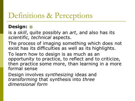 Definitions & Perceptions  Design: is a skill, quite possibly an art, and also has its scientific, technical aspects. The process of imaging something.