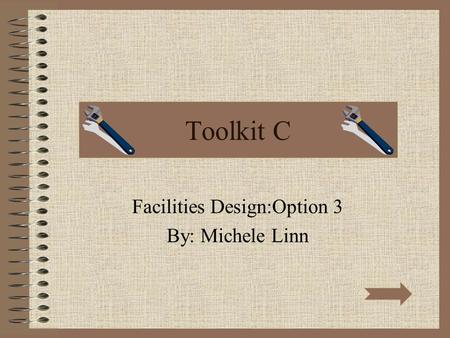 Toolkit C Facilities Design:Option 3 By: Michele Linn.