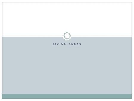LIVING AREAS. Living area Part of the house that friends and guest see. It is usually a place of show, recreation and entertainment. It roughly consumes.