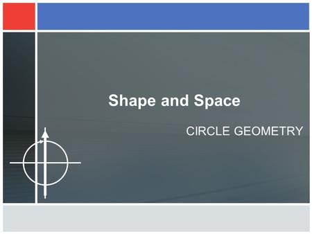 Shape and Space CIRCLE GEOMETRY. Circle Geometry Rule 1 : ANGLE IN A SEMICIRCLE = 90° A triangle drawn from the two ends of a diameter will always make.