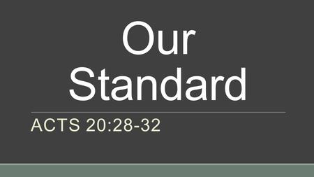 Our Standard ACTS 20:28-32. New Testament 2Timothy 2:1-2; 3:16-17 2Peter 1:3 Jude 3 Galatians 1:6-9 1Timothy 4:1-6 2Timothy 4:1-4 Revelation 22:18-20.