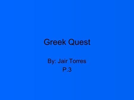 Greek Quest By: Jair Torres P.3. Greek Art, Architecture, and Writing The Greeks developed three architectural systems, called orders, each with their.