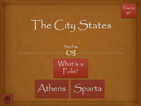 AthensSparta What is a Polis? What is a Polis? Time to go! Time to go!