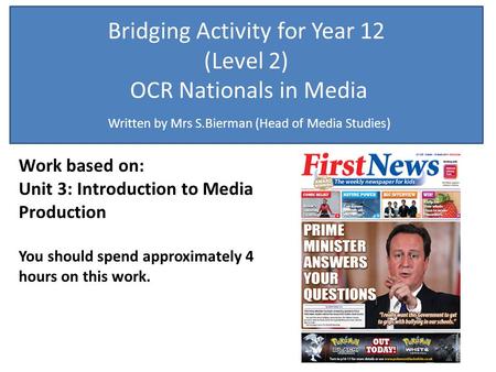 Bridging Activity for Year 12 (Level 2) OCR Nationals in Media Written by Mrs S.Bierman (Head of Media Studies) Work based on: Unit 3: Introduction to.