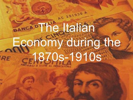 The Italian Economy during the 1870s-1910s. Government debt Poor had high tax rates Industrialisation between the rising North and the decreasing South.