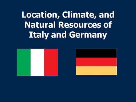 Location, Climate, and Natural Resources of Italy and Germany