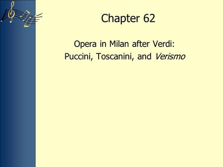 Chapter 62 Opera in Milan after Verdi: Puccini, Toscanini, and Verismo.