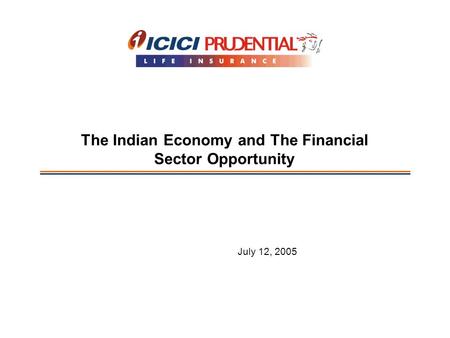 The Indian Economy and The Financial Sector Opportunity July 12, 2005.