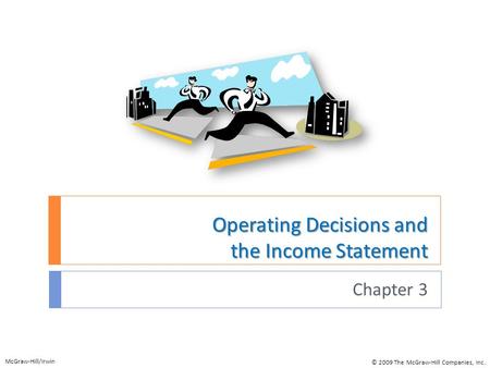 Operating Decisions and the Income Statement Chapter 3 McGraw-Hill/Irwin © 2009 The McGraw-Hill Companies, Inc.