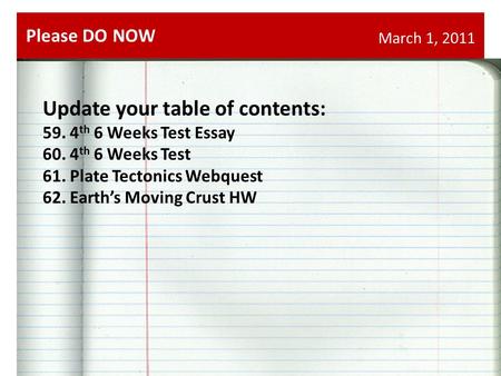 March 1, 2011 Update your table of contents: 59. 4 th 6 Weeks Test Essay 60. 4 th 6 Weeks Test 61. Plate Tectonics Webquest 62. Earth’s Moving Crust HW.