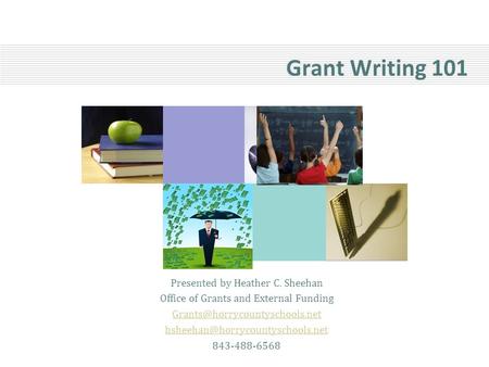 Grant Writing 101 Presented by Heather C. Sheehan Office of Grants and External Funding  843-488-6568.