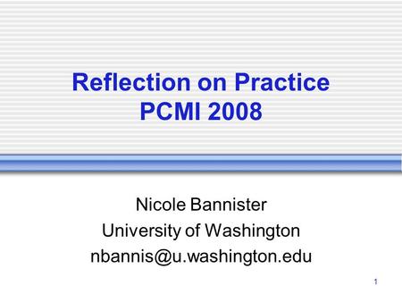 1 Reflection on Practice PCMI 2008 Nicole Bannister University of Washington