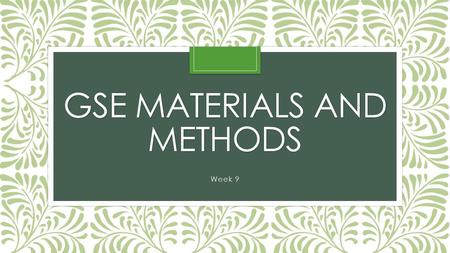 GSE MATERIALS AND METHODS Week 9. Schedule 1.Warm up Discussion 2.TPR Quiz 3.Review Schedule 4.TPR 5.Materials and TPR.