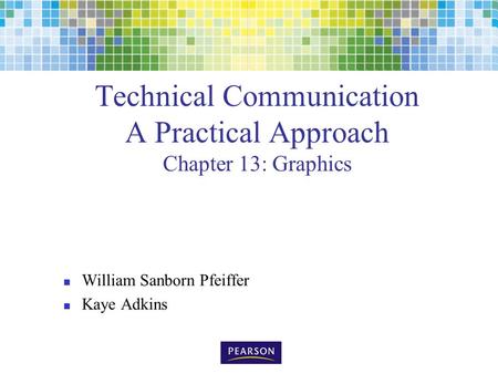 Technical Communication A Practical Approach Chapter 13: Graphics William Sanborn Pfeiffer Kaye Adkins.