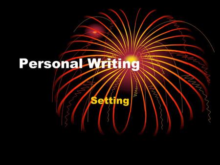 Personal Writing Setting. Description of setting Focus on setting Use of adjectives/ descriptive language Use of imagery: metaphors, similes, personification.